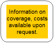 Rounded Rectangle: Information on coverage, costs available upon request. 
